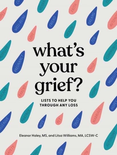 What's Your Grief?: Lists to Help You Through Any Loss Eleanor Haley