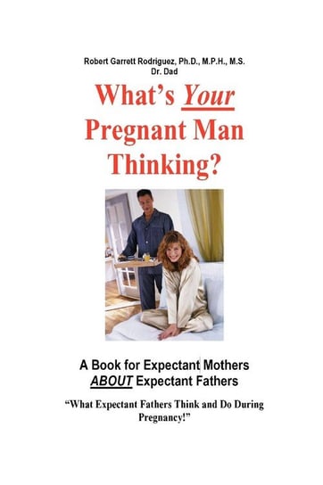 What's Your Pregnant Man Thinking? a Book for Expectant Moms about Expectant Dads Rodriguez Robert Garrett