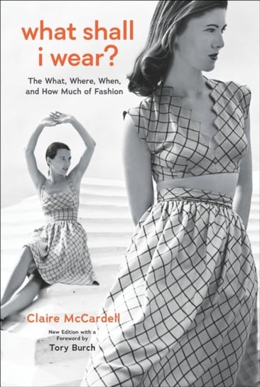 What Shall I Wear?: The What, Where, When, and How Much of Fashion, New Edition with a Foreword by Tory Burch Claire McCardell