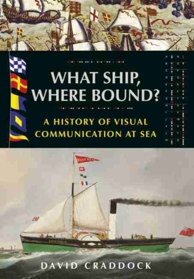 What Ship, Where Bound?: A History of Visual Communication at Sea David Craddock