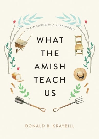 What the Amish Teach Us: Plain Living in a Busy World Opracowanie zbiorowe
