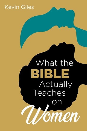 What the Bible Actually Teaches on Women Giles Kevin