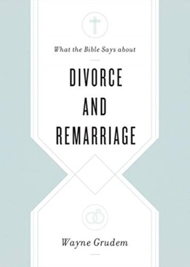 What the Bible Says about Divorce and Remarriage Grudem Wayne