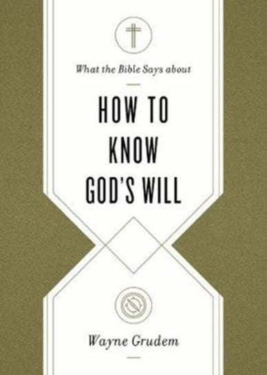 What the Bible Says about How to Know Gods Will: Factors to Consider in Making Ethical Decisions Grudem Wayne