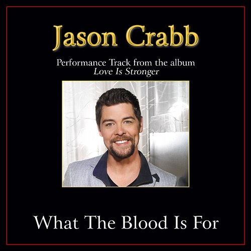 What The Blood Is For Jason Crabb