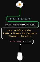 What the Dormouse Said: How the Sixties Counterculture Shaped the Personal Computerindustry Markoff John