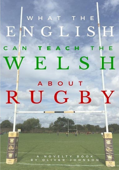 What the English can teach the Welsh about rugby Oliver Johnson