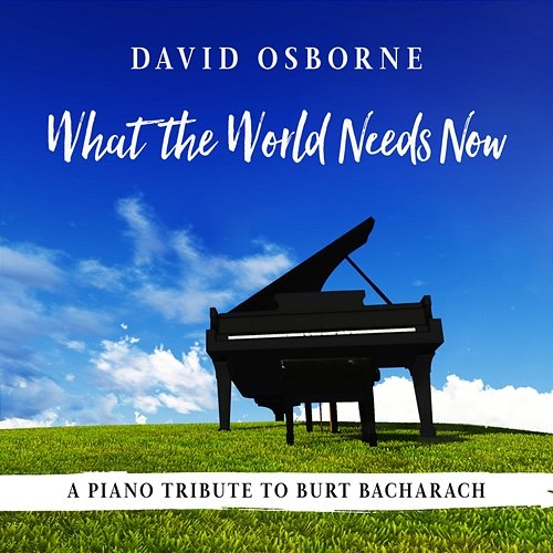 What the World Needs Now: A Piano Tribute to Burt Bacharach David Osborne