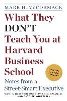 What They Don't Teach You at Harvard Business School: Notes from a Street-Smart Executive Mccormack Mark H.