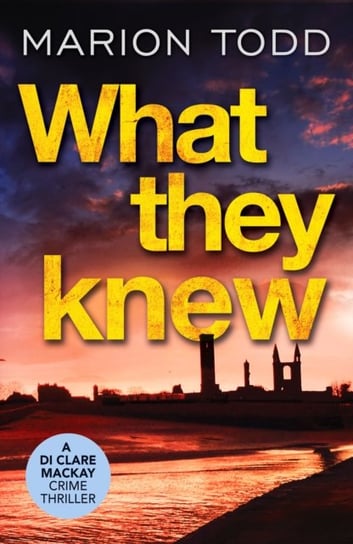 What They Knew: A page-turning Scottish detective book Marion Todd