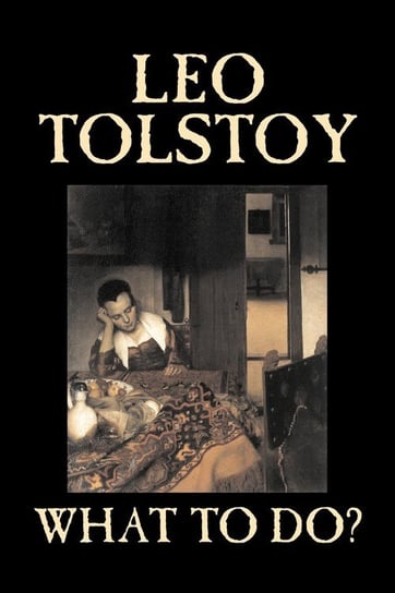 What To Do? by Leo Tolstoy, Fiction, Classics, Literary Tolstoy Leo
