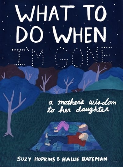 What to Do When Im Gone: A Mothers Wisdom to Her Daughter Suzy Hopkins