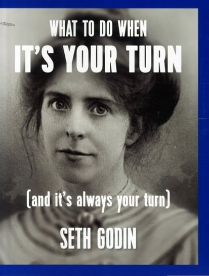 What to do when its your turn (and its always your turn) Godin Seth