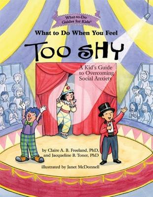 What to Do When You Feel Too Shy: A Kid's Guide to Overcoming Social Anxiety Freeland Claire A. B., Toner Jacqueline B.