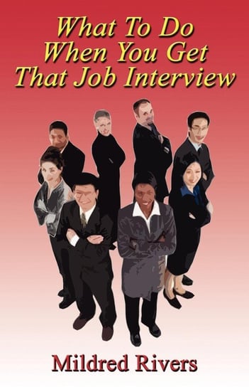 What to Do When You Get That Job Interview Mildred Rivers