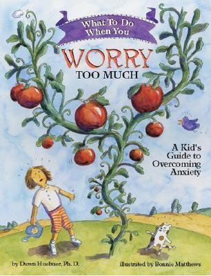 What to Do When You Worry Too Much: A Kids Guide to Overcoming Anxiety Dawn Huebner