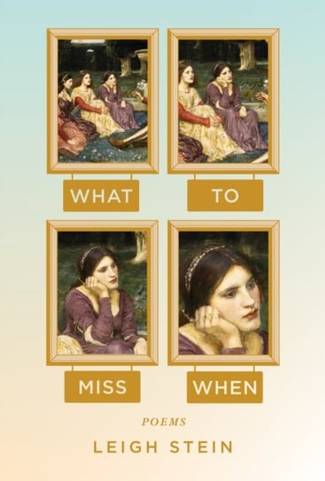 What To Miss When. Poems Leigh Stein