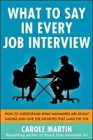 What to Say in Every Job Interview: How to Understand What Managers are Really Asking and Give the Answers That Land the Job Martin Carole