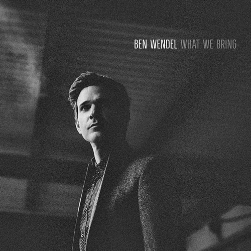 What We Bring Ben Wendel