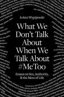 What We Don't Talk about When We Talk about #metoo Wypijewski Joann