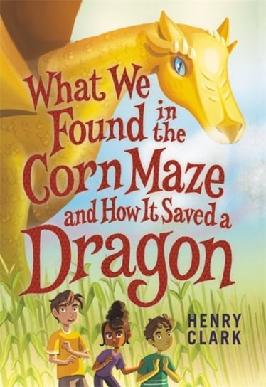 What We Found in the Corn Maze and How It Saved a Dragon Henry Clark