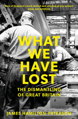 What We Have Lost: The Dismantling of Great Britain Hamilton-Paterson James