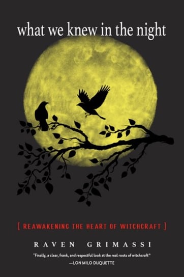 What We Knew in the Night: Reawakening the Heart of Witchcraft Raven Grimassi