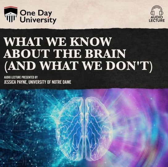 What We Know About the Brain (and What We Don't) Jessica Payne