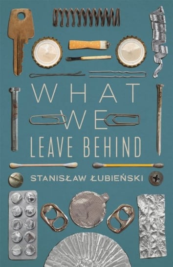 What We Leave Behind: A Birdwatcher's Dispatches from the Waste Catastrophe Lubienski Stanislaw