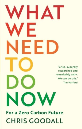What We Need to Do Now: For a Zero Carbon Future Goodall Chris
