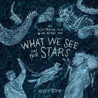 What We See in the Stars: An Illustrated Tour of the Night Sky Oseid Kelsey