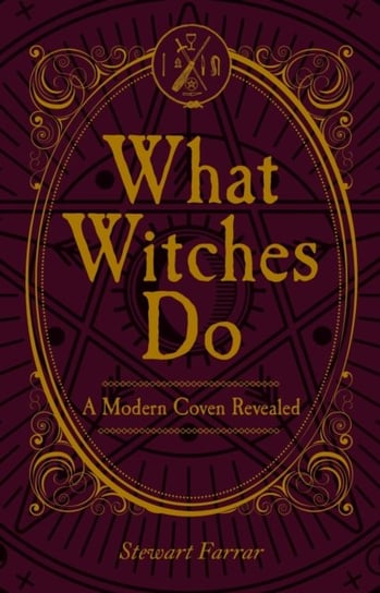 What Witches Do: A Modern Coven Revealed Stewart Farrar