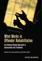 What Works in Offender Rehabilitation: An Evidence-Based Approach to Assessment and Treatment Craig Leam A.