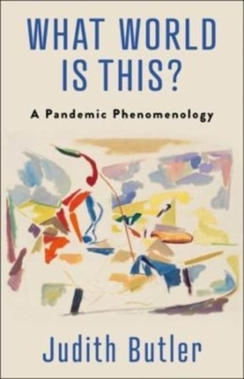What World Is This? A Pandemic Phenomenology Butler Judith