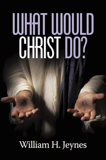 What Would Christ Do? Jeynes William H.