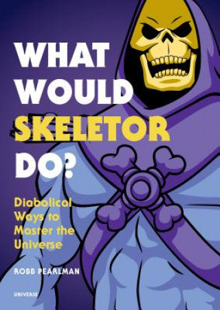 What Would Skeletor Do?: Diabolical Ways to Master the Universe Pearlman Robb