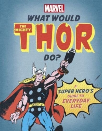 What Would The Mighty Thor Do?: A super heros guide to everyday life Opracowanie zbiorowe