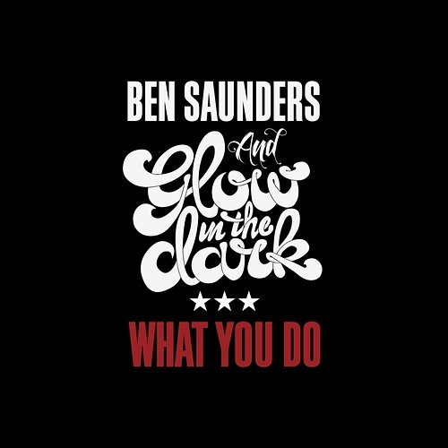 What You Do Ben Saunders & Glowinthedark