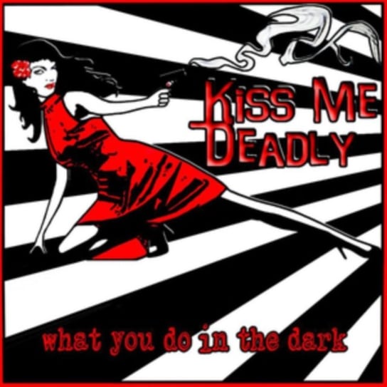 What You Do In The Dark Kiss Me Deadly