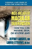 What You Must Know about Age-Related Macular Degeneration: How You Can Prevent, Stop, or Reverse AMD Anshel Jeffrey, Stevens Laura