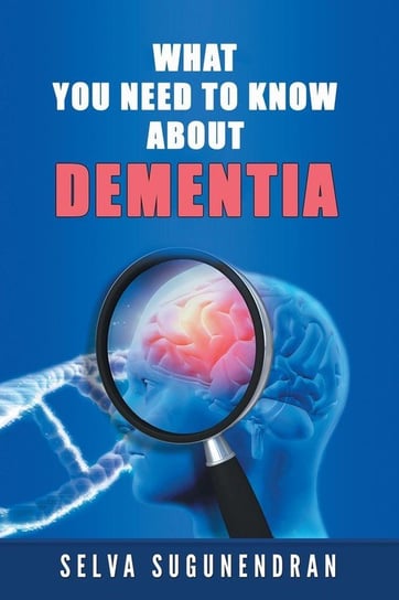 What You Need to Know about Dementia Sugunendran Selva
