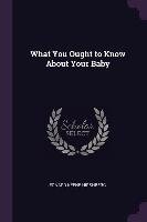 What You Ought to Know about Your Baby Leonard Keene Hirshberg