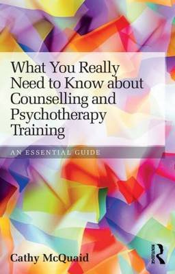 What You Really Need to Know about Counselling and Psychotherapy Training Mcquaid Cathy
