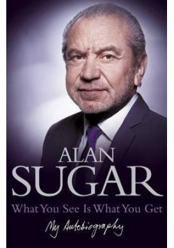 What You See Is What You Get Alan Sugar