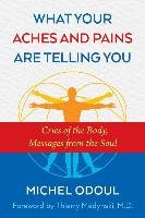 What Your Aches and Pains Are Telling You: Cries of the Body, Messages from the Soul Odoul Michel