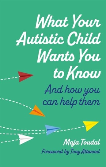 What Your Autistic Child Wants You to Know: And How You Can Help Them Maja Toudal