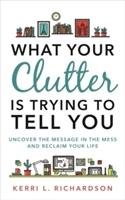 What Your Clutter Is Trying to Tell You Richardson Kerri