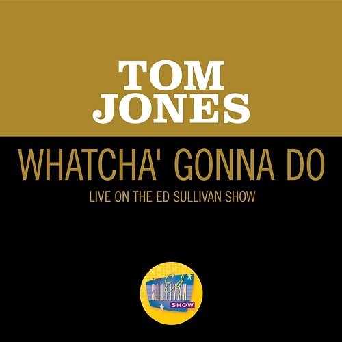 Whatcha' Gonna Do Tom Jones