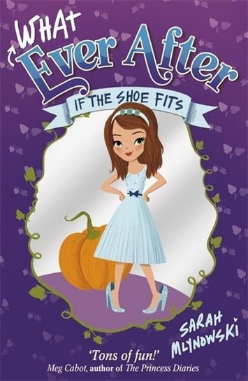 Whatever After: If the Shoe Fits: Book 2 Mlynowski Sarah