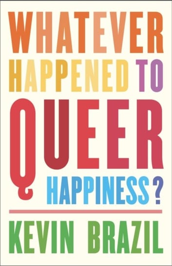 Whatever Happened To Queer Happiness? Kevin Brazil